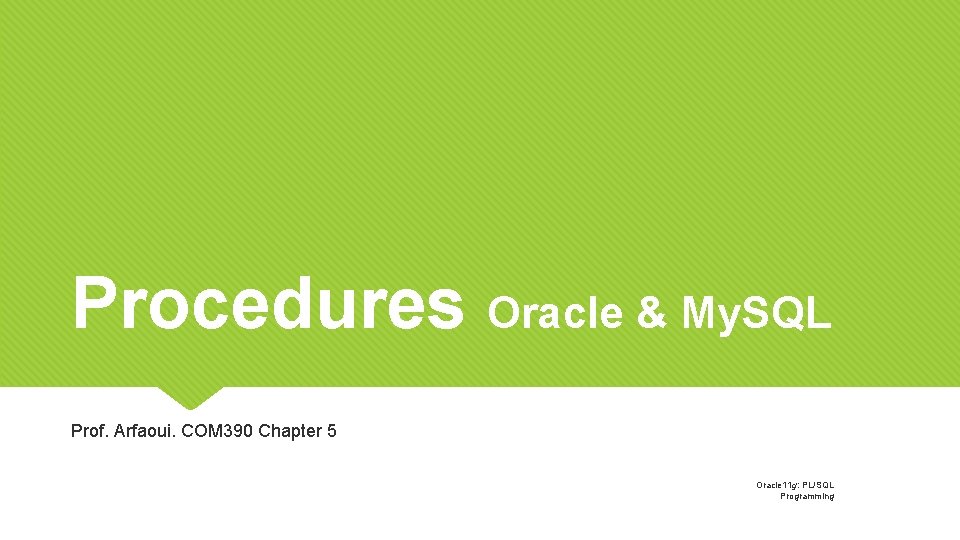 Procedures Oracle & My. SQL Prof. Arfaoui. COM 390 Chapter 5 Oracle 11 g: