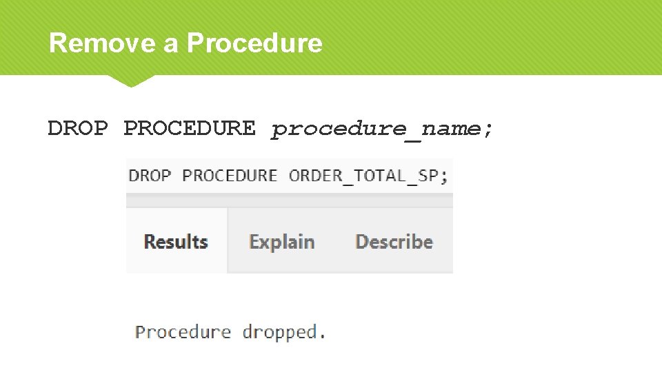 Remove a Procedure DROP PROCEDURE procedure_name; 17 Oracle 11 g: PL/SQL Programming 