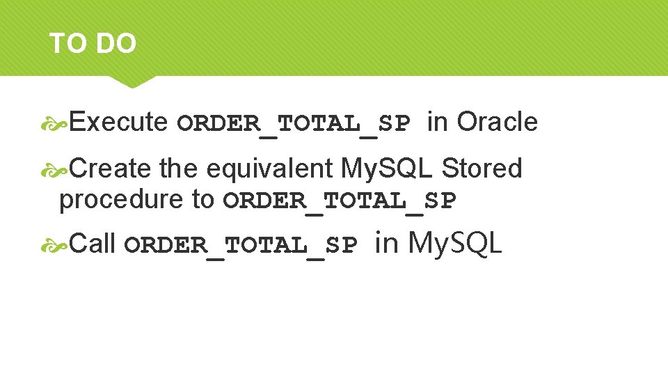 TO DO Execute ORDER_TOTAL_SP in Oracle Create the equivalent My. SQL Stored procedure to