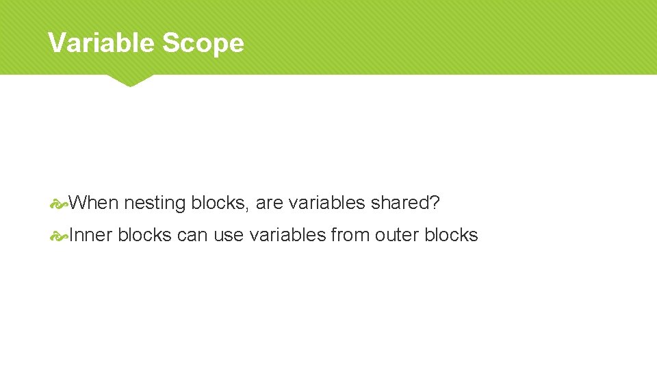 Variable Scope When nesting blocks, are variables shared? Inner blocks can use variables from