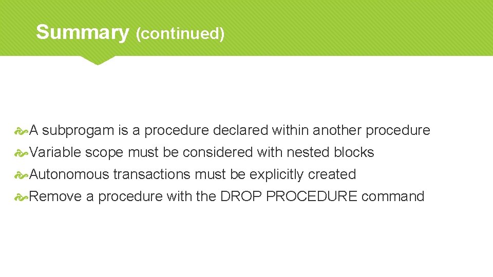 Summary (continued) A subprogam is a procedure declared within another procedure Variable scope must