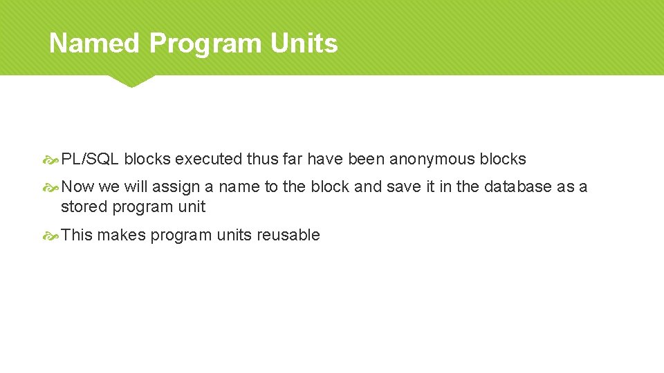 Named Program Units PL/SQL blocks executed thus far have been anonymous blocks Now we