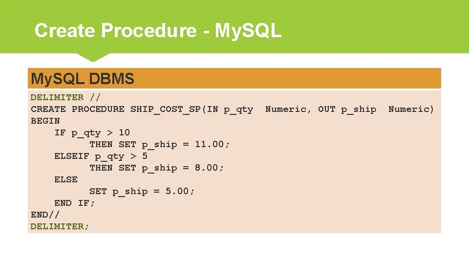 Create Procedure - My. SQL DBMS DELIMITER // CREATE PROCEDURE SHIP_COST_SP(IN p_qty BEGIN IF