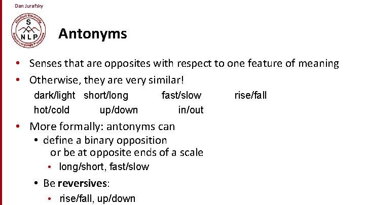 Dan Jurafsky Antonyms • Senses that are opposites with respect to one feature of