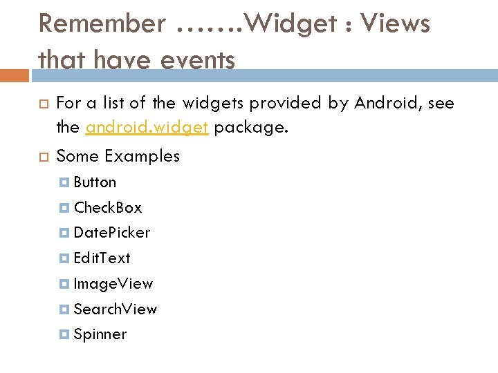 Remember ……. Widget : Views that have events For a list of the widgets