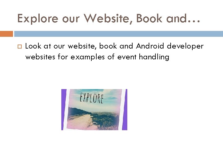 Explore our Website, Book and… Look at our website, book and Android developer websites