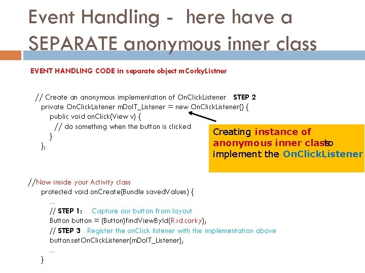 Event Handling - here have a SEPARATE anonymous inner class EVENT HANDLING CODE in