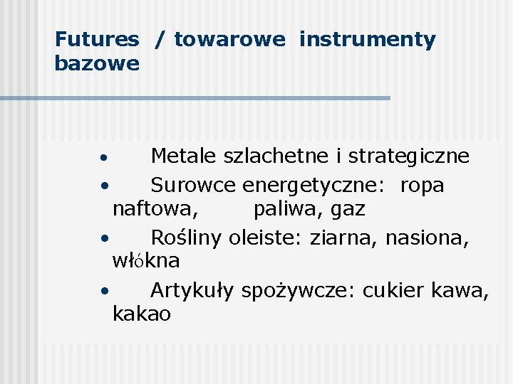 Futures / towarowe instrumenty bazowe Metale szlachetne i strategiczne • Surowce energetyczne: ropa naftowa,