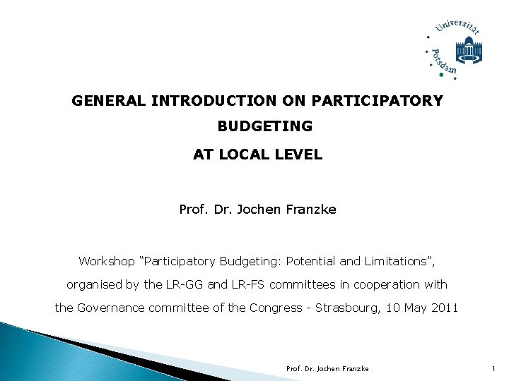 GENERAL INTRODUCTION ON PARTICIPATORY BUDGETING AT LOCAL LEVEL Prof. Dr. Jochen Franzke Workshop “Participatory