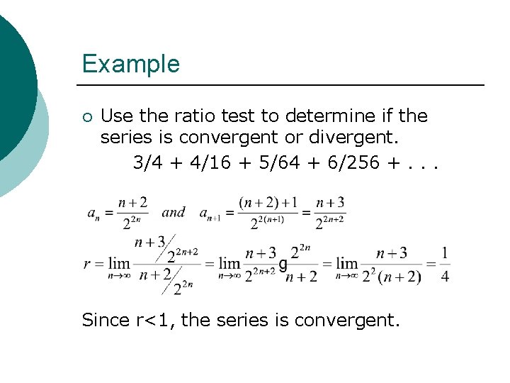 Example ¡ Use the ratio test to determine if the series is convergent or