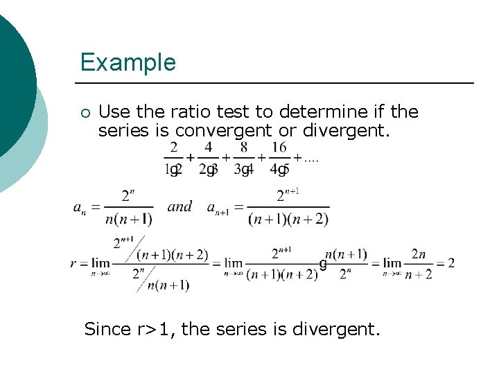 Example ¡ Use the ratio test to determine if the series is convergent or