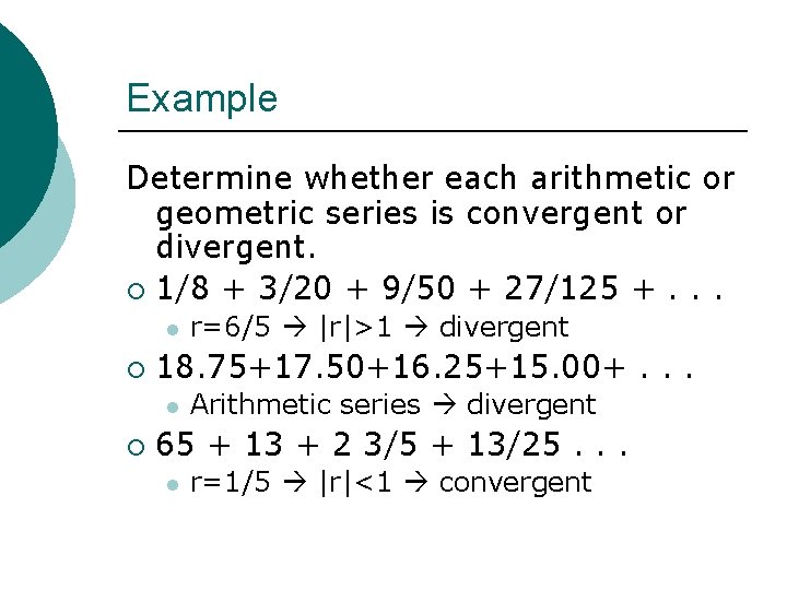 Example Determine whether each arithmetic or geometric series is convergent or divergent. ¡ 1/8