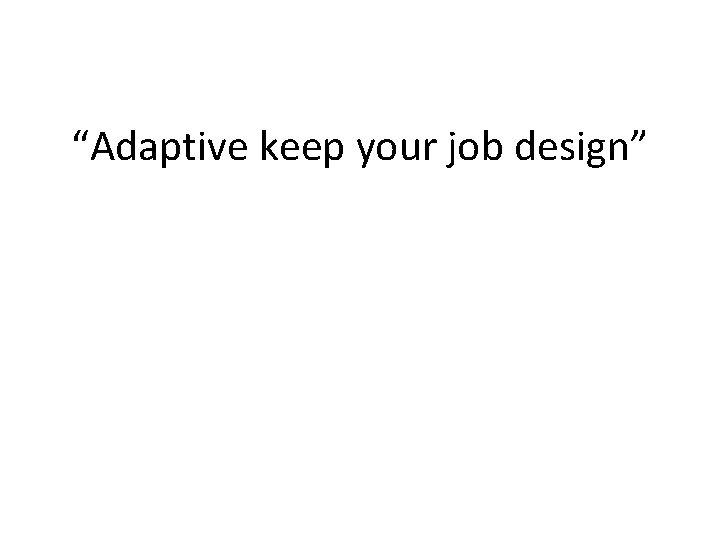 “Adaptive keep your job design” 