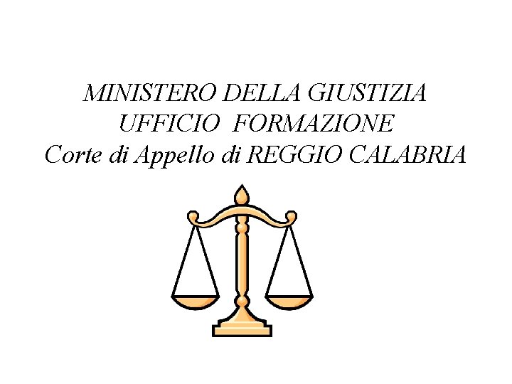MINISTERO DELLA GIUSTIZIA UFFICIO FORMAZIONE Corte di Appello di REGGIO CALABRIA MINISTERO DELLA GIUSTIZIA UFFICIO FORMAZIONE Corte di Appello di REGGIO CALABRIA