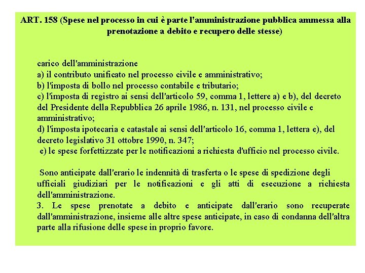 ART. 158 (Spese nel processo in cui è parte l'amministrazione pubblica ammessa alla prenotazione ART. 158 (Spese nel processo in cui è parte l'amministrazione pubblica ammessa alla prenotazione