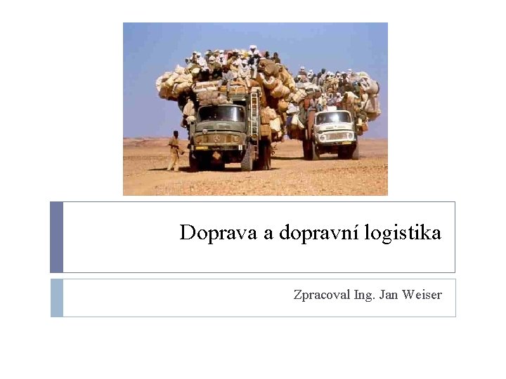 Doprava a dopravní logistika Zpracoval Ing. Jan Weiser 