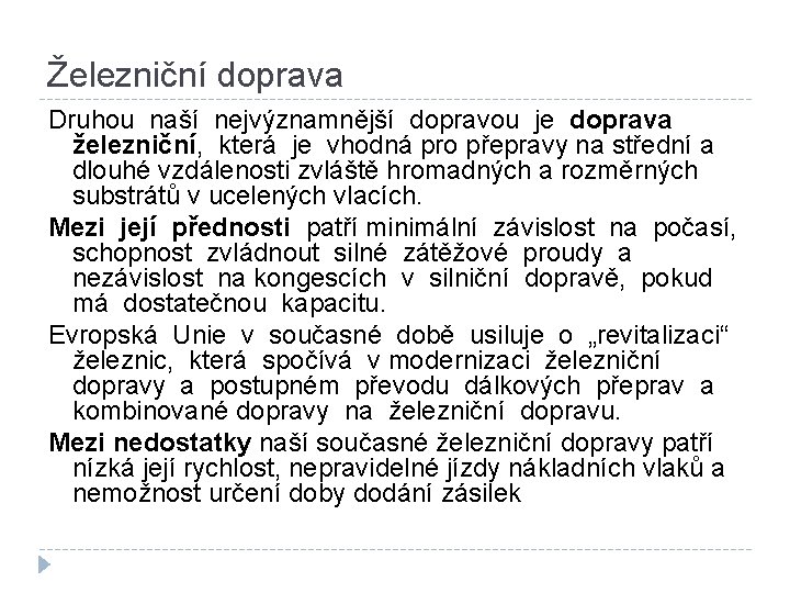 Železniční doprava Druhou naší nejvýznamnější dopravou je doprava železniční, která je vhodná pro přepravy