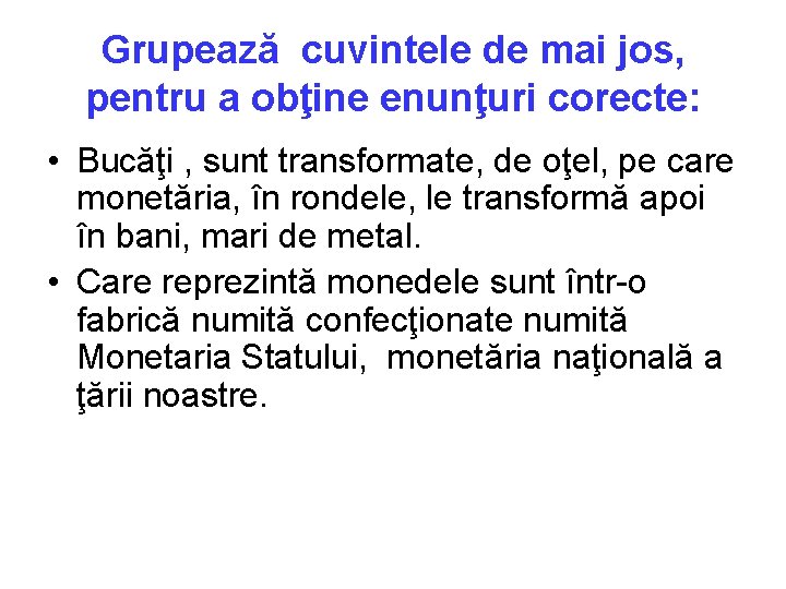 Grupează cuvintele de mai jos, pentru a obţine enunţuri corecte: • Bucăţi , sunt