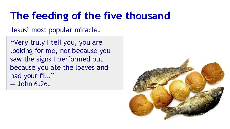 The feeding of the five thousand Jesus’ most popular miracle! “Very truly I tell