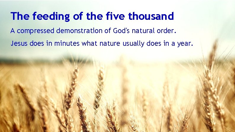 The feeding of the five thousand A compressed demonstration of God's natural order. Jesus