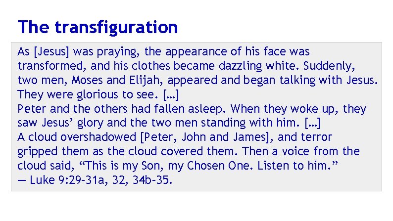 The transfiguration As [Jesus] was praying, the appearance of his face was transformed, and
