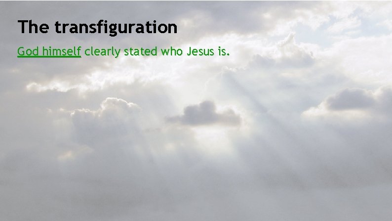 The transfiguration God himself clearly stated who Jesus is. 