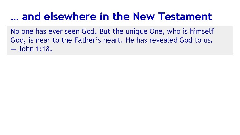 … and elsewhere in the New Testament No one has ever seen God. But