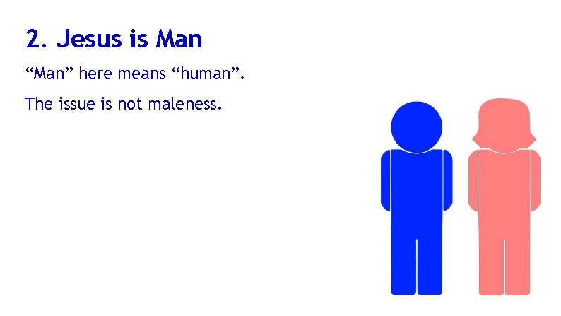 2. Jesus is Man “Man” here means “human”. The issue is not maleness. 
