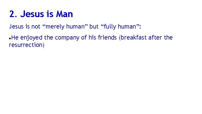 2. Jesus is Man Jesus is not “merely human” but “fully human”: He enjoyed
