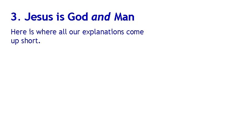 3. Jesus is God and Man Here is where all our explanations come up