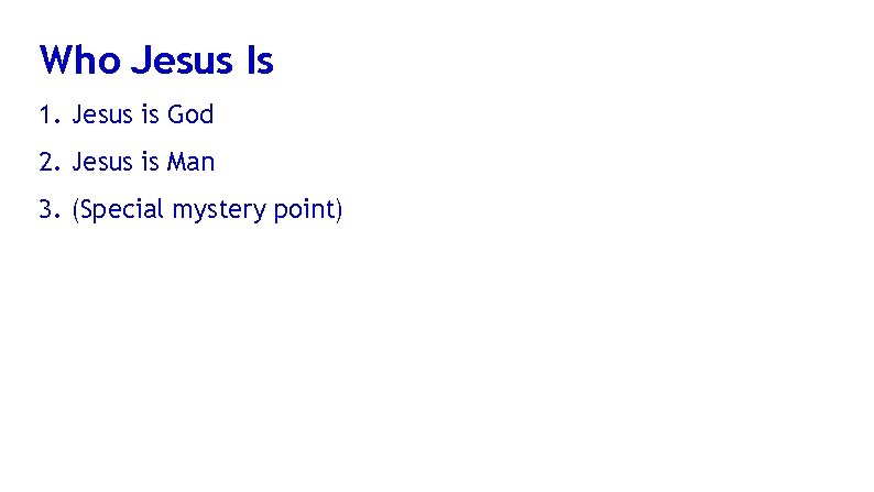 Who Jesus Is 1. Jesus is God 2. Jesus is Man 3. (Special mystery