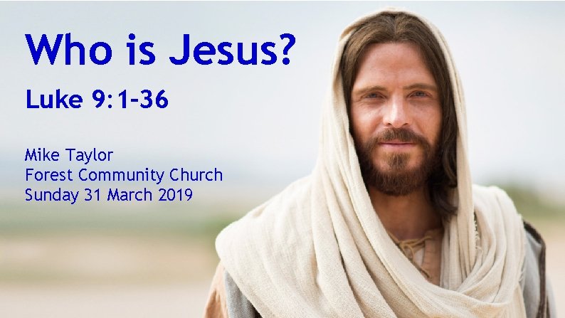 Who is Jesus? Luke 9: 1– 36 Mike Taylor Forest Community Church Sunday 31