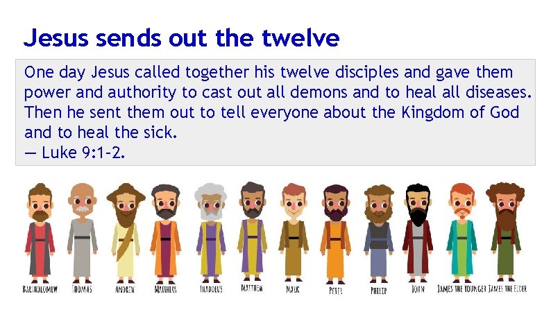 Jesus sends out the twelve One day Jesus called together his twelve disciples and