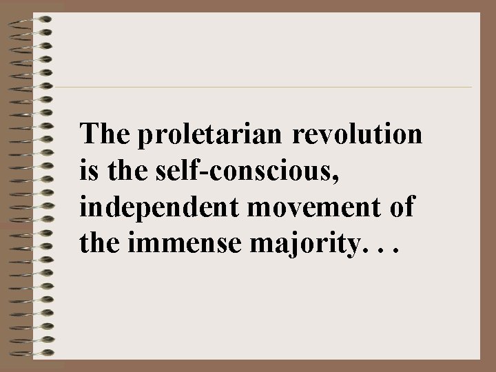 The proletarian revolution is the self-conscious, independent movement of the immense majority. . .