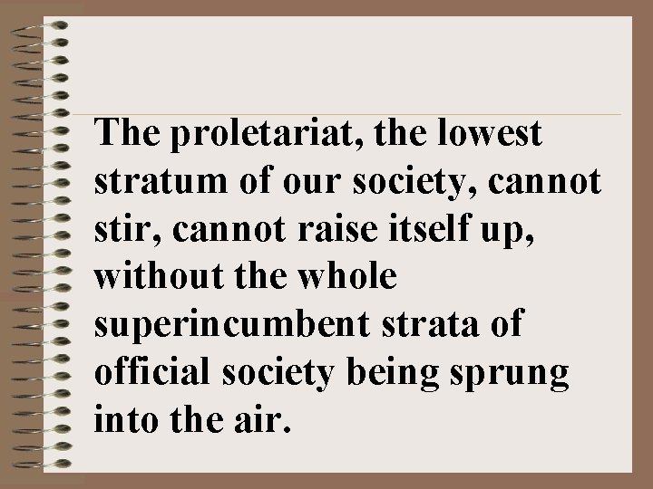 The proletariat, the lowest stratum of our society, cannot stir, cannot raise itself up,