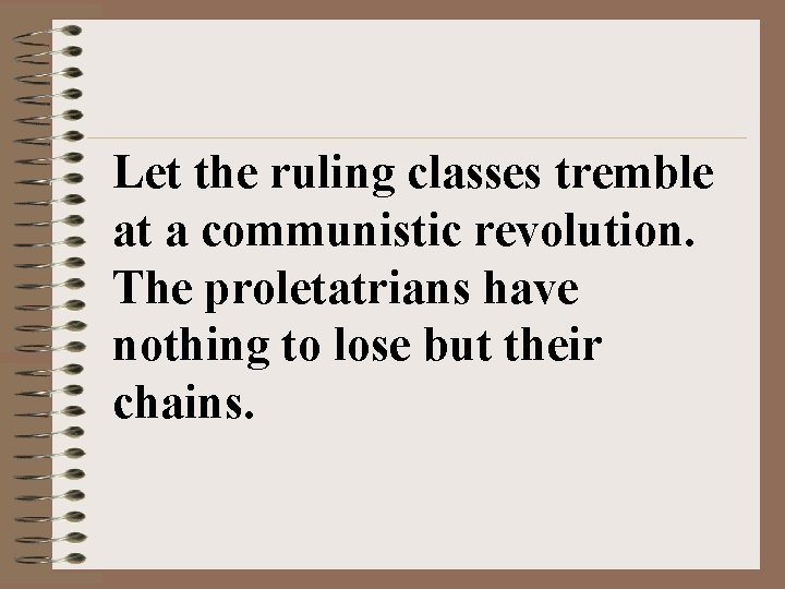 Let the ruling classes tremble at a communistic revolution. The proletatrians have nothing to