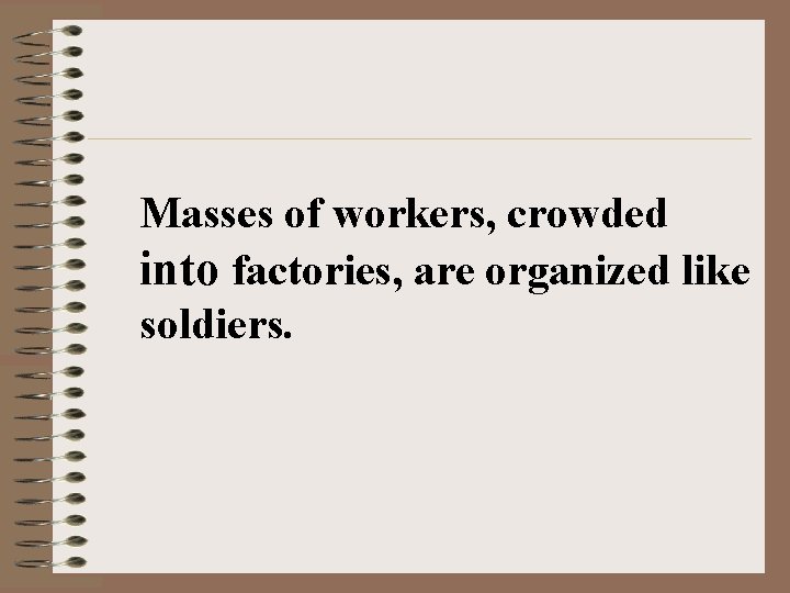Masses of workers, crowded into factories, are organized like soldiers. 