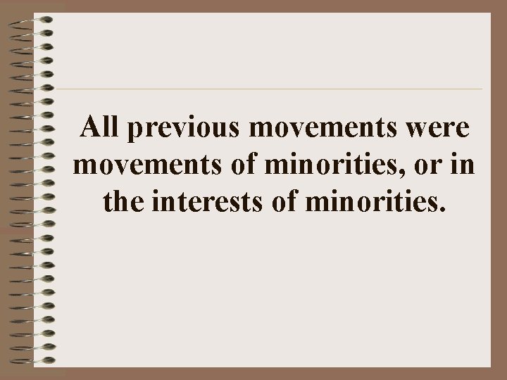 All previous movements were movements of minorities, or in the interests of minorities. 