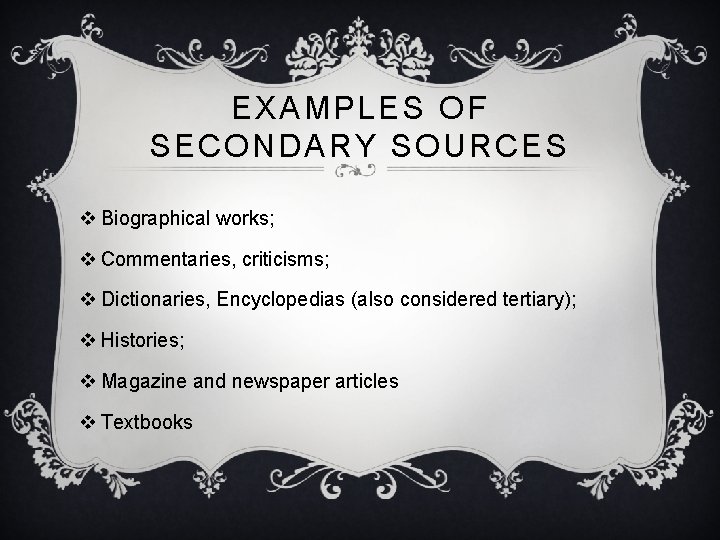 EXAMPLES OF SECONDARY SOURCES v Biographical works; v Commentaries, criticisms; v Dictionaries, Encyclopedias (also