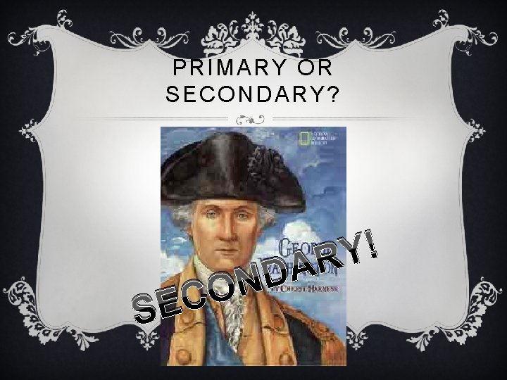 PRIMARY OR SECONDARY? SE D N CO ! Y AR 