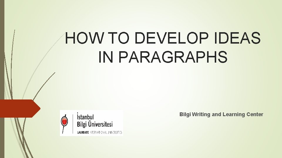 HOW TO DEVELOP IDEAS IN PARAGRAPHS Bilgi Writing and Learning Center 