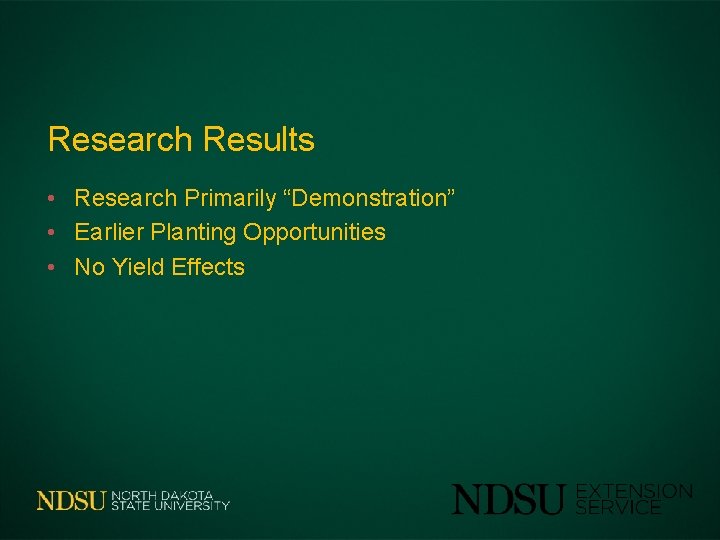 Research Results • Research Primarily “Demonstration” • Earlier Planting Opportunities • No Yield Effects