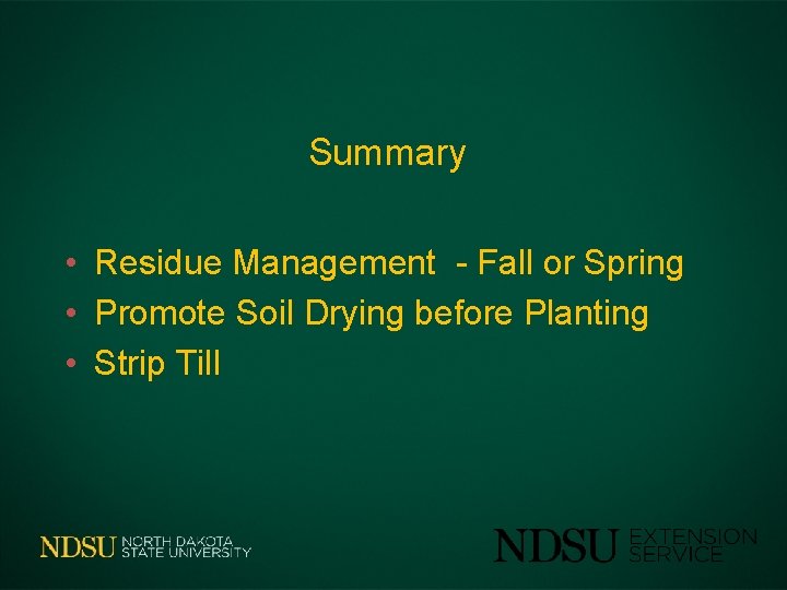 Summary • Residue Management - Fall or Spring • Promote Soil Drying before Planting