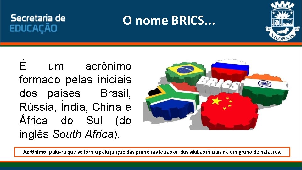 O nome BRICS. . . É um acrônimo formado pelas iniciais dos países Brasil,