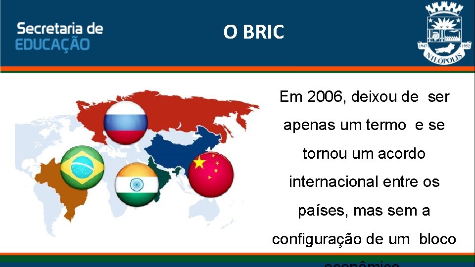 O BRIC Em 2006, deixou de ser apenas um termo e se tornou um