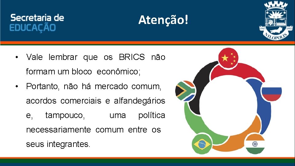 Atenção! • Vale lembrar que os BRICS não formam um bloco econômico; • Portanto,