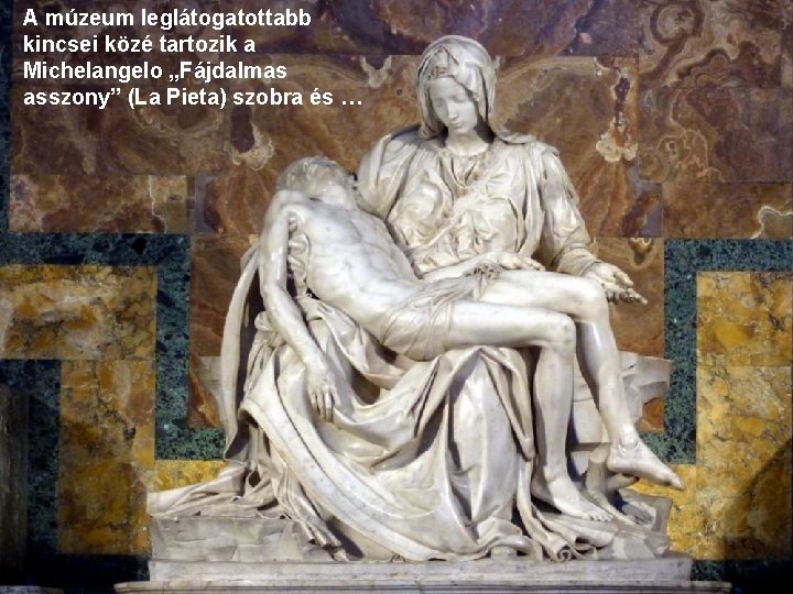 A múzeum leglátogatottabb kincsei közé tartozik a Michelangelo „Fájdalmas asszony” (La Pieta) szobra és