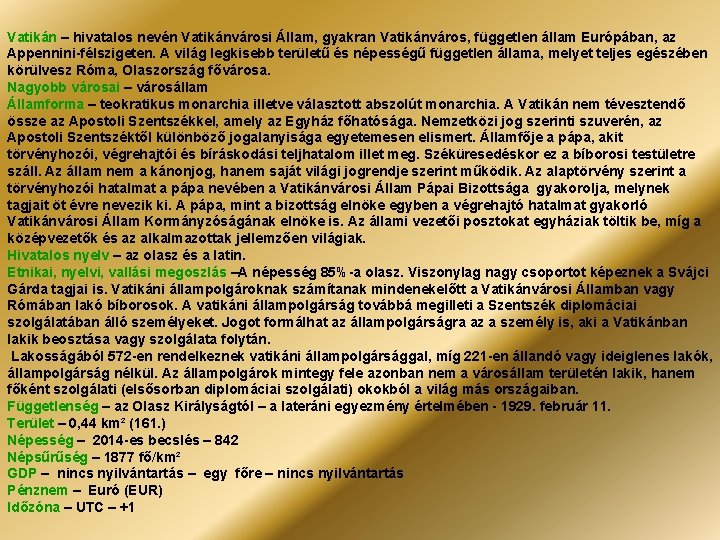 Vatikán – hivatalos nevén Vatikánvárosi Állam, gyakran Vatikánváros, független állam Európában, az Appennini-félszigeten. A