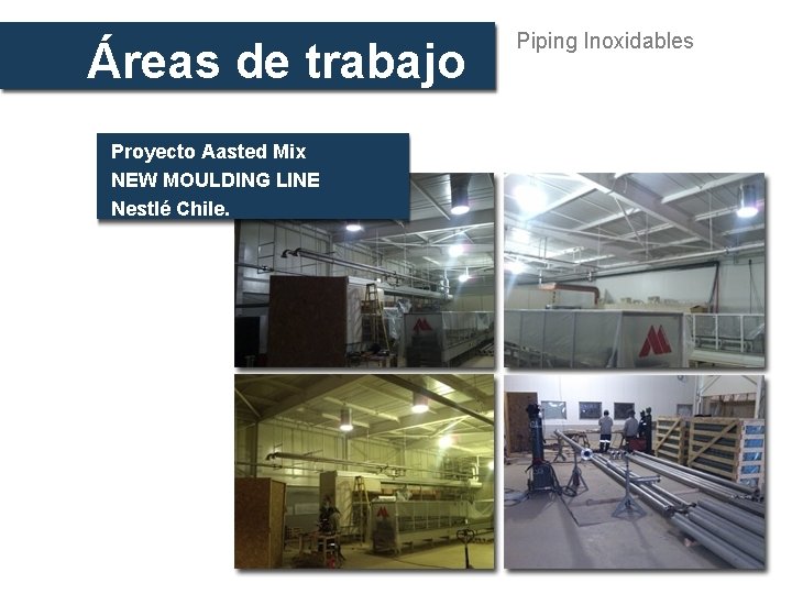 Áreas de trabajo Piping Inoxidables Proyecto Aasted Mix NEW MOULDING LINE Nestlé Chile. Nave