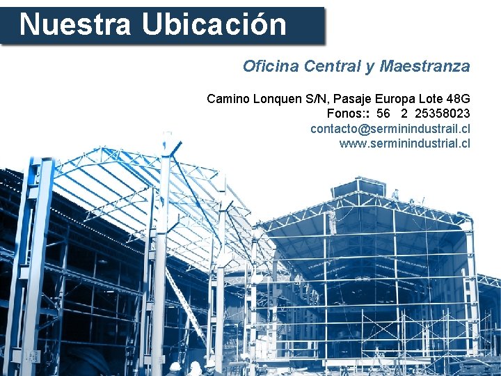 Nuestra Ubicación Oficina Central y Maestranza Camino Lonquen S/N, Pasaje Europa Lote 48 G